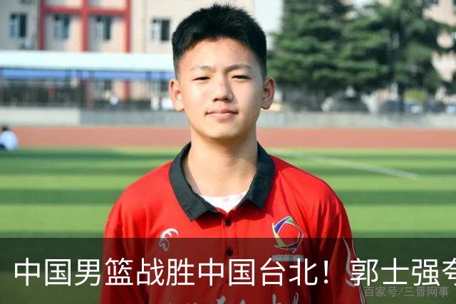 中国男篮战胜中国台北！郭士强夸球队有两个领头羊，起到带头作用