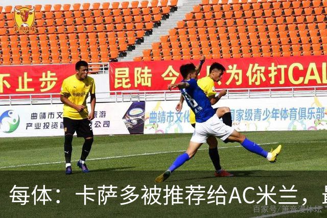 每体：卡萨多被推荐给AC米兰，最可能的方案是非强制买断性租借