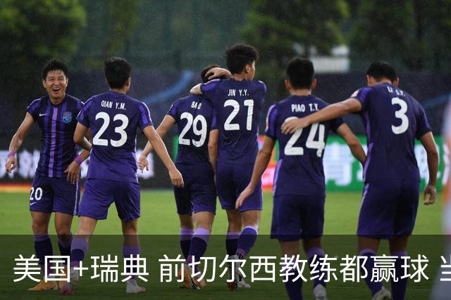 美国+瑞典 前切尔西教练都赢球 当年海港也是有车路士主帅