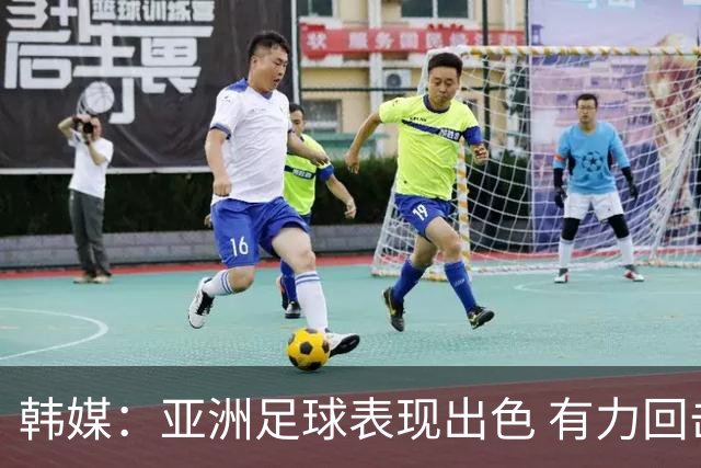 韩媒：亚洲足球表现出色 有力回击了欧洲足坛的偏见